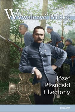 Wywalczyć Polskę Józef Piłsudski Legiony