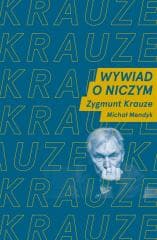Wywiad o niczym. Rozmawiają Z. Krauze i M. Mendyk - Zygmunt Krauze, Mendyk Michał