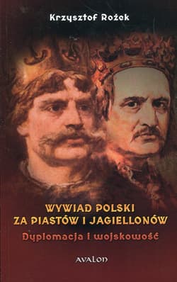 Wywiad Polski za Piastów i Jagiellonów Dyplomacja i wojskowość - Krzysztof Rożek