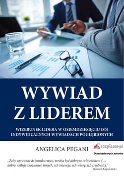 Wywiad z liderem Wizerunek lidera w osiemdziesięciu (80) indywidualnych wywiadach pogłębionych - Angelica Pegani