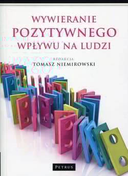 Wywieranie pozytywnego wpływu na ludzi Teoria i praktyka - Tomasz Niemirowski