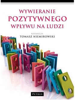 Wywieranie pozytywnego wpływu na ludzi Teoria i praktyka - Tomasz Niemirowski