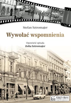 Wywołać wspomnienia opowieść spisała Zofia Sztromajer - Stefan Sztromajer