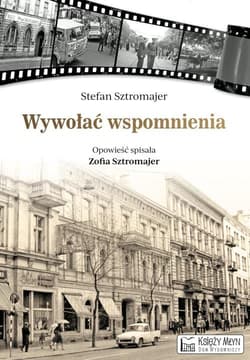 Wywołać wspomnienia opowieść spisała Zofia Sztromajer - Stefan Sztromajer