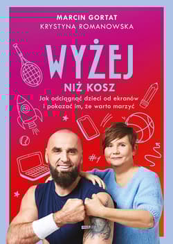 Wyżej niż kosz. Jak wyciągnąć dzieci sprzed ekranów i pokazać im, że warto marzyć - Marcin Gortat, Krystyna  Romanowska