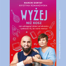 Wyżej niż kosz. Jak wyciągnąć dzieci sprzed ekranów i pokazać im, że warto marzyć - audiobook - Krystyna  Romanowska, Marcin Gortat