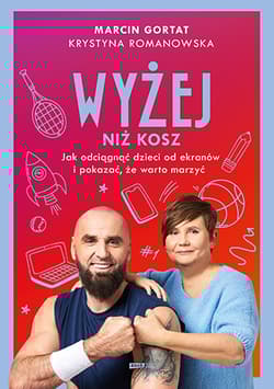 Wyżej niż kosz. Jak wyciągnąć dzieci sprzed ekranów i pokazać, że warto marzyć - Marcin Gortat, Krystyna  Romanowska