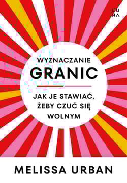 Wyznaczanie granic Jak je stawiać, żeby czuć się wolnym - Melissa Urban