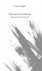 Wyznania Górnoślązaka. Nieoczywiste rozrachunki - Tomasz Słupik