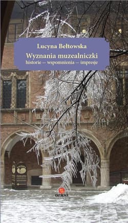 Wyznania muzealniczki Historie - wspomnienia - Lucyna Bełtowska