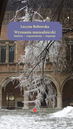Wyznania muzealniczki Historie - wspomnienia - Lucyna Bełtowska