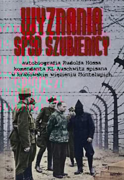 Wyznania spod szubienicy Autobiografia Rudolfa Hössa komendanta KL Auschwitz; spisane w krakowskim więzieniu Montelupich - Rudolf Hoess