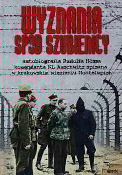 Wyznania spod szubienicy Autobiografia Rudolfa Hössa komendanta KL Auschwitz; spisane w krakowskim więzieniu Montelupich - Rudolf Hoess