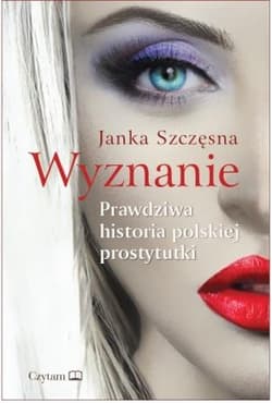 Wyznanie Prawdziwa historia polskiej prostytutki - Janka Szczęsna