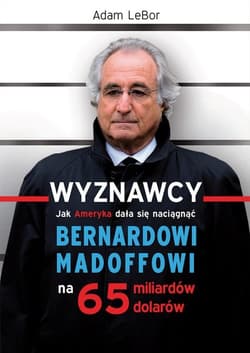 Wyznawcy czyli jak Ameryka dała się naciągnąć Bernardowi Madoffowi na 65 miliardów dolarów - Adam LeBor