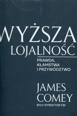 Wyższa lojalność Prawda, kłamstwa i przywództwo - James Comey