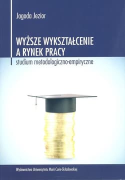 Wyższe wykształcenie a rynek pracy Studium metodologiczno-empiryczne - Jagoda Jezior
