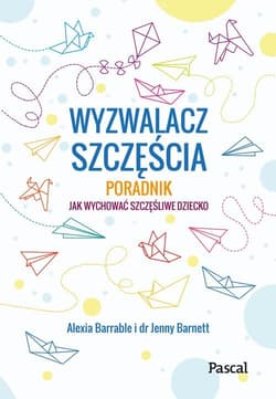 Wyzwalacz szczęścia Jak wychować szczęśliwe dziecko