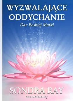 Wyzwalające oddychanie. Dar Boskiej Matki - Markus Ray, Ray Sondra
