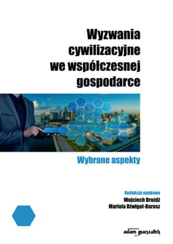 Wyzwania cywilizacyjne we współczesnej gospodarce - Drożdż Wojciech, Mariola Dźwigoł-Barosz