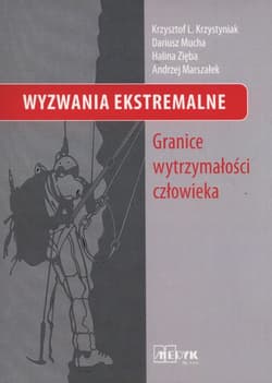 Wyzwania Ekstremalne Granice wytrzymałości człowieka. - Krzystyniak Krzysztof L., Mucha Dariusz, Zięba Halina, Marszałek Andrzej