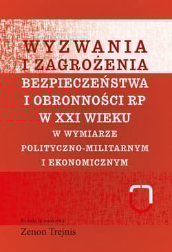 Wyzwania i zagrożenia bezpieczeństwa i obronności RP w XXI wieku w wymiarze polityczno-militarnym i ekonomicznym - Trejnis Zenon