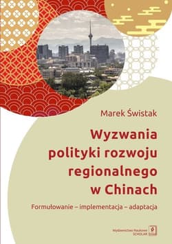 Wyzwania polityki rozwoju regionalnego w Chinach Formułowanie-implementacja-adaptacja - Świstak Marek