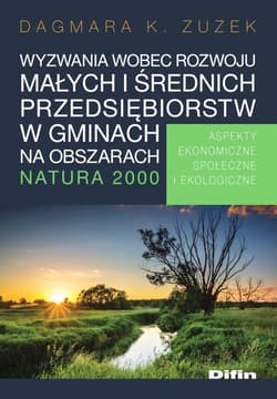Wyzwania wobec rozwoju małych i średnich przedsiębiorstw w gminach na obszarach Natura 2000 Aspekty ekonomiczne, społeczne i ekologiczne - Zuzek Dagmara K.