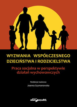 Wyzwania współczesnego dzieciństwa i rodzicielstwa Praca socjalna w perspektywie działań wychowawczych