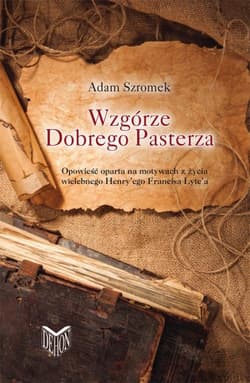 Wzgórze Dobrego Pasterza Opowieść oparta na motywach z życia wielebnego Henry'ego Francisa Lyte'a - Adam Szromek