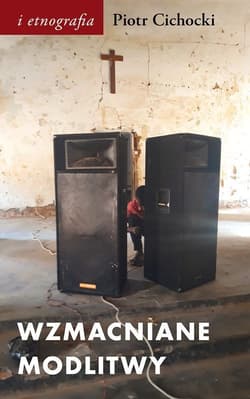 Wzmacniane modlitwy. Dźwięk w społeczno-duchowych światach postkolonii - Piotr Cichocki