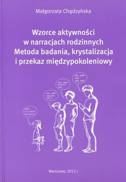 Wzorce aktywności w narracjach rodzinnych Metoda badania, krystalizacja i przekaz międzypokoleniowy - Małgorzata Chądzyńska
