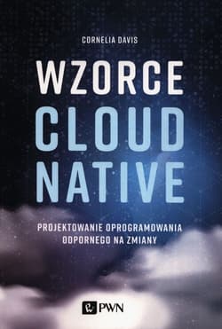 Wzorce Cloud Native Projektowanie oprogramowania odpornego na zmiany