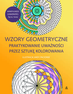 Wzory geometryczne Praktykowanie uważności przez sztukę kolorowania - Andy Paciorek