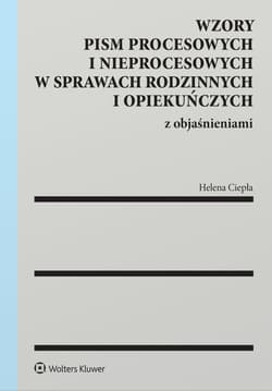 Wzory pism procesowych i nieprocesowych w sprawach rodzinnych i opiekuńczych z objaśnieniami - Helena Ciepła