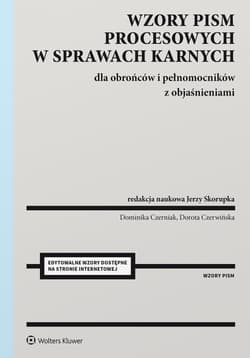 Wzory pism procesowych w sprawach karnych dla obrońców i pełnomocników z objaśnieniami - Opracowanie Zbiorowe