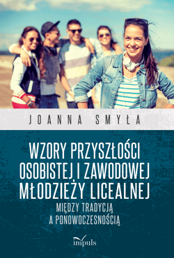 Wzory przyszłości osobistej i zawodowej młodzieży licealnej Między tradycją a ponowoczesnością