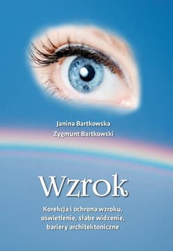 Wzrok Korekcja i ochrona wzroku, oświetlenie, słabe widzenie, bariery architektoniczne - Bartkowska Janina, Bartkowski Zygmunt