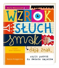 Wzrok słuch smak dają znak czyli podróż do świata zmysłów - Marta Maruszczak