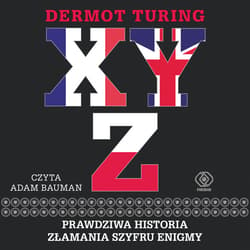 X, Y, Z. Prawdziwa historia złamania szyfru Enigmy - audiobook - Dermot Turing