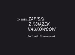 XX wiek. Zapiski z książek naukowców - Fortunat Nowakowski