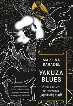 Yakuza blues. Życie i śmierć w szeregach japońskiej mafii - Martina Baradel