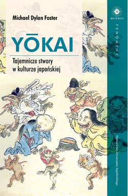 Yokai Tajemnicze stwory w kulturze japońskiej - Foster Michael Dylan