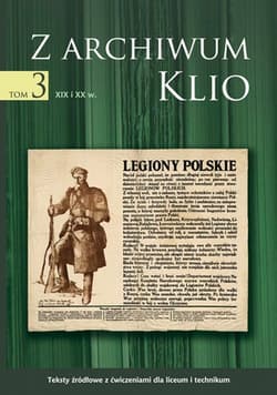 Z archiwum Klio Tom 3 XIX i XX wiek Teksty źródłowe z ćwiczeniami dla liceum i technikum - Dariusz Ostapowicz, Suchodolski Sławomir, Szymikowski Dariusz