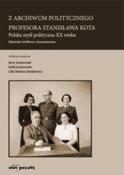 Z archiwum politycznego profesora Stanisława Kota Polska myśl polityczna XX wieku. Materiały źródłowe z komentarzem - Juchnowski Jerzy, Paszkiewicz Lilla Barbara