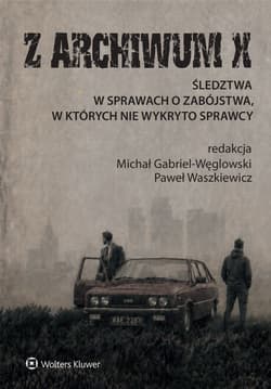 Z ARCHIWUM X. Śledztwa w sprawach o zabójstwa, w których nie wykryto sprawcy - Gabriel-Węglowski Michał, Paweł Waszkiewicz