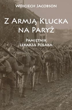 Z Armją Klucka na Paryż Pamiętnik lekarza Polaka - Wojciech Jacobson