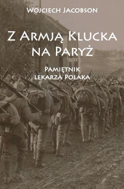 Z Armją Klucka na Paryż Pamiętnik lekarza Polaka - Wojciech Jacobson