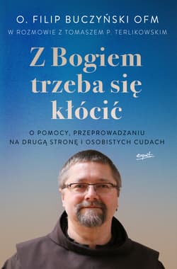 Z Bogiem trzeba się kłócić O pomocy, przeprowadzaniu na drugą stronę i osobistych cudach - Buczyński Filip