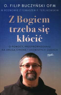 Z Bogiem trzeba się kłócić O pomocy, przeprowadzaniu na drugą stronę i osobistych cudach - Buczyński Filip